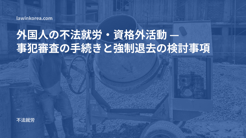 建設現場で働く作業員の写真: 外国人の不法就労・資格外活動 — 事犯審査の手続きと強制退去（強制送還）の検討事項