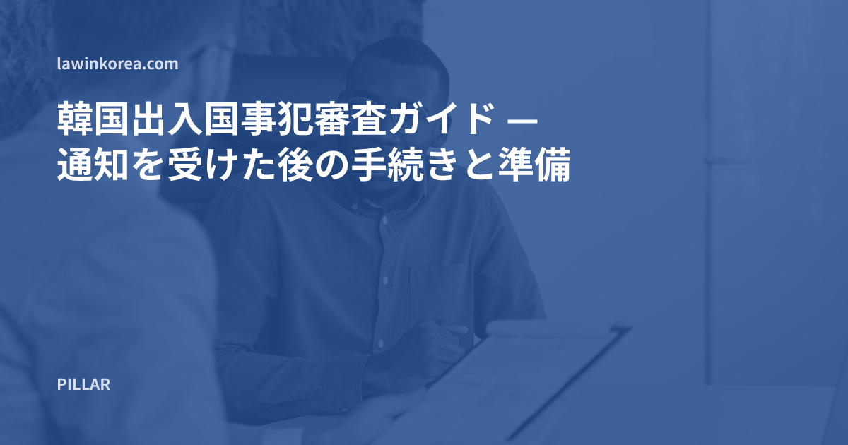 事務所で書類を前に面談する二人の写真: 韓国出入国事犯審査ガイド — 通知を受けた後の手続きと準備
