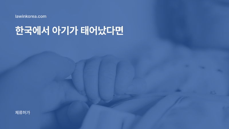 신생아의 손을 잡은 어른의 손: 한국에서 아이가 태어났어요 — 출생 후 90일 안에 체류자격을 받아야 하는 이유
