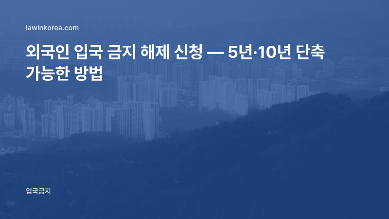 외국인 입국금지(입국규제) 해제 신청 — 절차와 준비 서류
