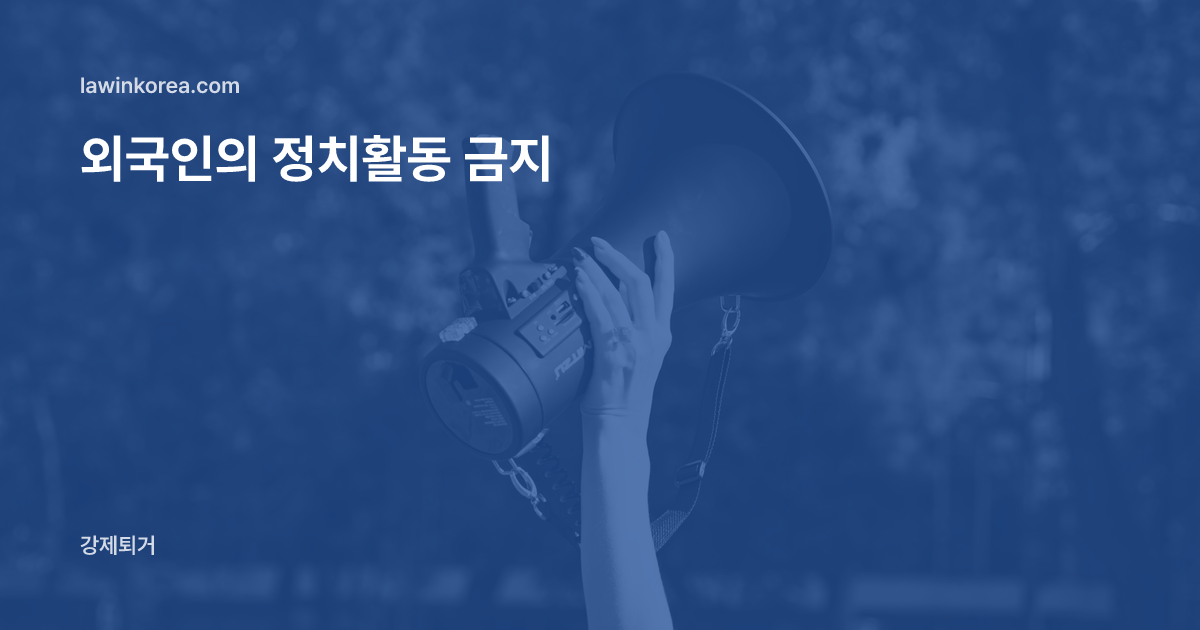 집회에서 확성기를 높이 든 손: 외국인이 집회·정치활동에 참여해도 되나요 — 정치활동 금지(제17조)와 중지명령·강제퇴거