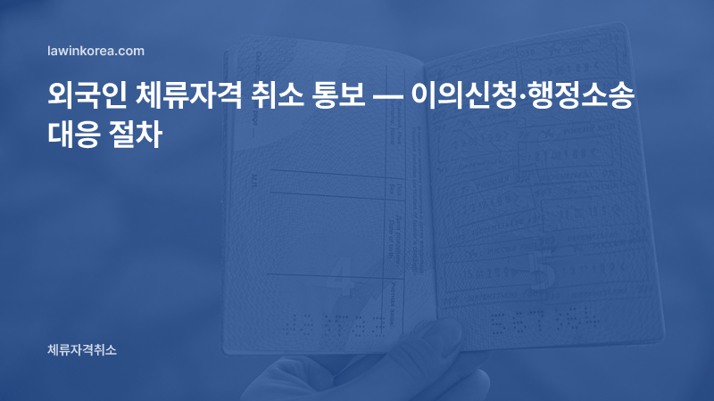 도장이 찍힌 여권 사증면을 펼친 사진: 외국인 체류자격 취소 통보 — 이의신청·행정소송 대응 절차