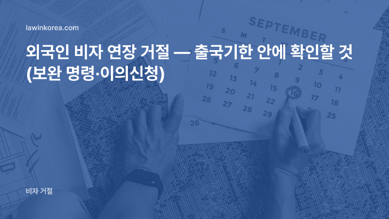 서류 위 달력에 기한 날짜를 표시하는 손 사진: 외국인 비자 연장 거절 — 출국기한 안에 확인할 것 (보완 명령·이의신청)