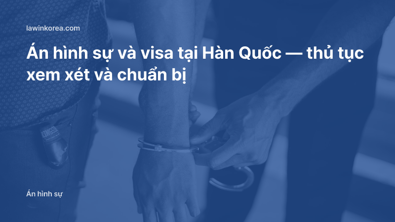 Ảnh cảnh sát còng tay một người: Án hình sự và visa tại Hàn Quốc — thủ tục xem xét và chuẩn bị