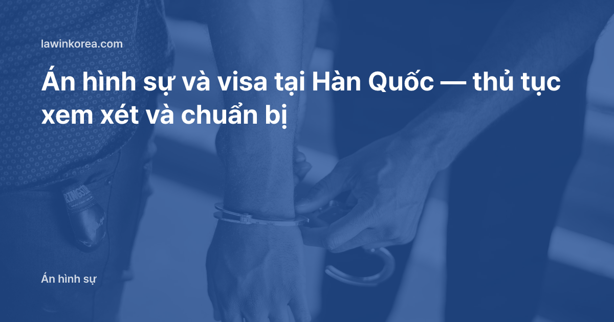 Ảnh cảnh sát còng tay một người: Án hình sự và visa tại Hàn Quốc — thủ tục xem xét và chuẩn bị