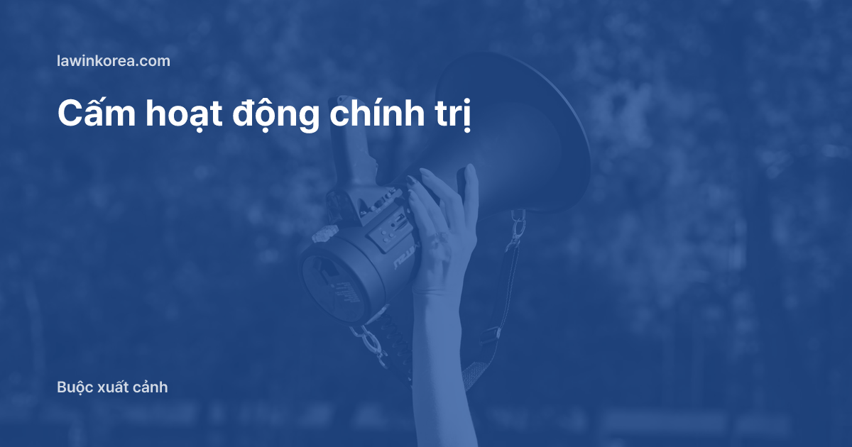 Bàn tay giơ cao loa phóng thanh tại cuộc tụ tập: Người nước ngoài có được tham gia tụ tập, hoạt động chính trị không: cấm hoạt động chính trị (Điều 17), lệnh đình chỉ và buộc xuất cảnh