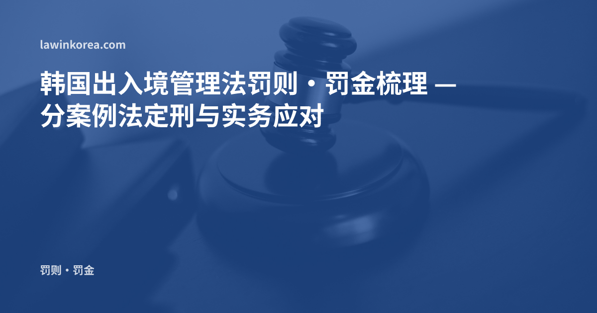 法槌照片: 韩国出入境管理法罚则·罚金梳理 — 分案例法定刑与实务应对