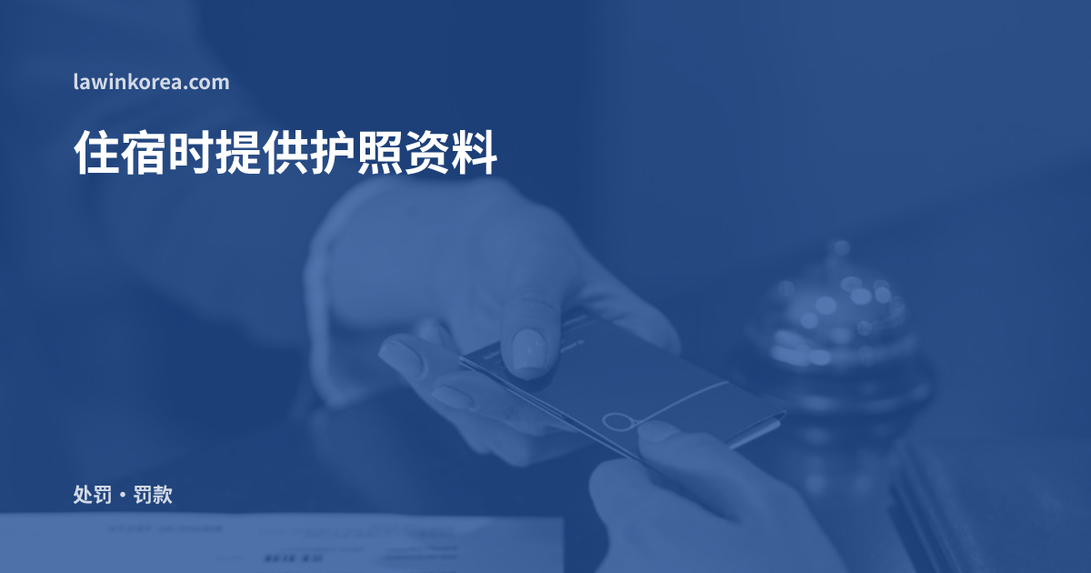 酒店前台递给客人房卡: 在酒店·住宿场所需要提交护照资料吗——住宿外国人的信息提供义务(第81条之3)与过怠金